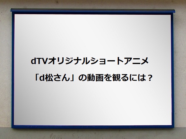 おそ松さんのショートアニメ D松さん の動画を視聴する方法 ドラまる